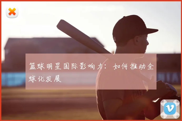 篮球明星国际影响力：如何推动全球化发展