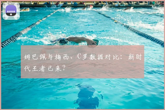 姆巴佩与梅西、C罗数据对比:新时代王者已来?