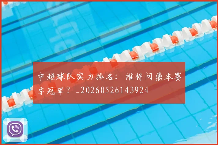 中超球队实力排名：谁将问鼎本赛季冠军？_20260526143924