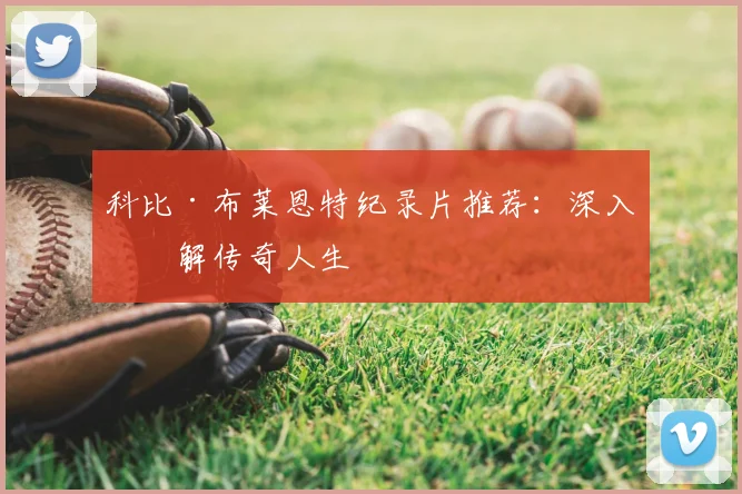 科比·布莱恩特纪录片推荐：深入了解传奇人生