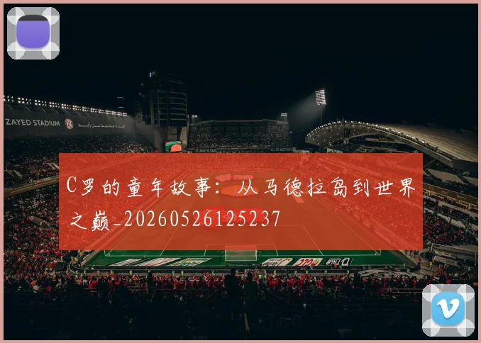 C罗的童年故事:从马德拉岛到世界之巅_20260526125237
